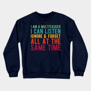 i am a multitasker i can listen ignore & forget all at the same time Crewneck Sweatshirt